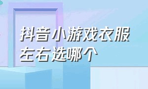 抖音小游戏衣服左右选哪个