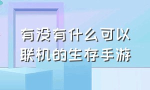 有没有什么可以联机的生存手游（有没有什么可以联机的生存手游游戏）