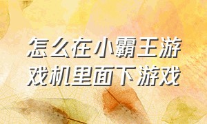 怎么在小霸王游戏机里面下游戏