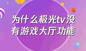 为什么极光tv没有游戏大厅功能