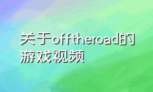 关于offtheroad的游戏视频