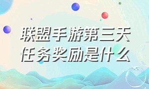 联盟手游第三天任务奖励是什么