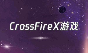 CrossFireX游戏