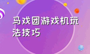 马戏团游戏机玩法技巧