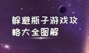 躲避瓶子游戏攻略大全图解（抛瓶子游戏技巧图解大全）