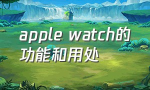 apple watch的功能和用处