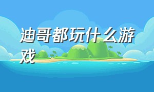 迪哥都玩什么游戏