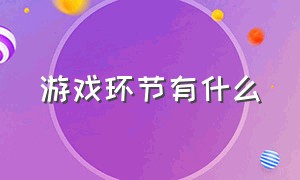 游戏环节有什么