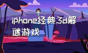 iphone经典3d解谜游戏（苹果手机上的解谜游戏推荐）