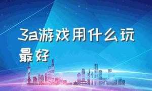 3a游戏用什么玩最好