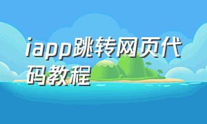 iapp跳转网页代码教程（app页面跳转代码）