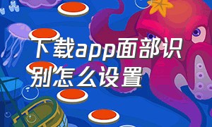 下载app面部识别怎么设置