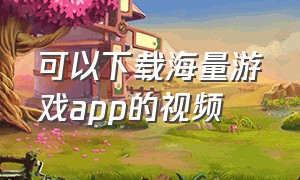 可以下载海量游戏app的视频