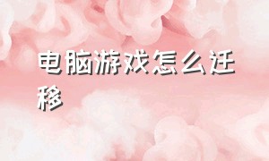 电脑游戏怎么迁移