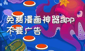 免费漫画神器app不要广告（免费漫画app无广告永久免费）