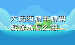 大话西游手游帮派修炼怎么做