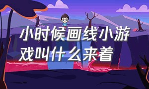 小时候画线小游戏叫什么来着