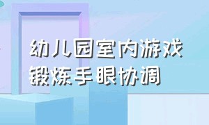 幼儿园室内游戏锻炼手眼协调