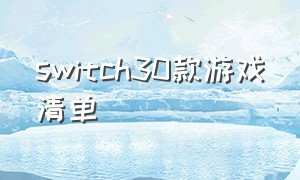 switch30款游戏清单（switch游戏排行前30）