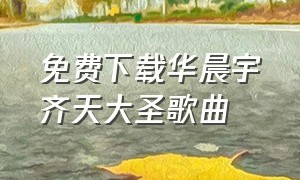 免费下载华晨宇齐天大圣歌曲