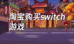 淘宝购买switch游戏（淘宝上买switch游戏怎么样）