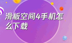 滑板空间4手机怎么下载