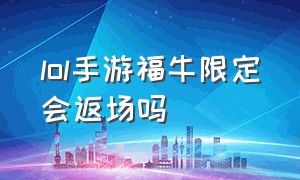 lol手游福牛限定会返场吗（lol手游接单）