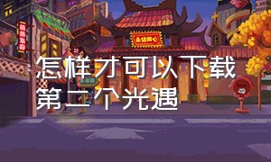 怎样才可以下载第二个光遇