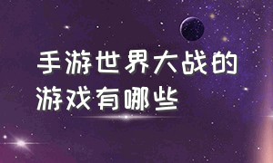 手游世界大战的游戏有哪些