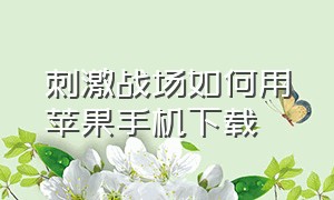 刺激战场如何用苹果手机下载