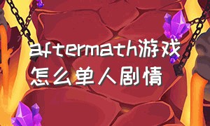 aftermath游戏怎么单人剧情