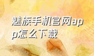 魅族手机官网app怎么下载