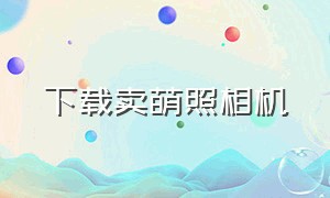 下载卖萌照相机