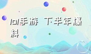 lol手游 下半年爆料