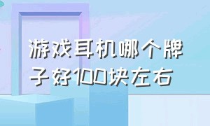 游戏耳机哪个牌子好100块左右