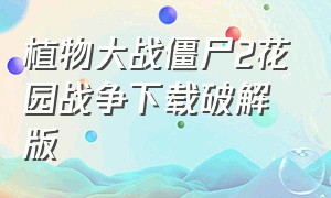 植物大战僵尸2花园战争下载破解版