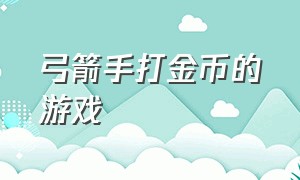 弓箭手打金币的游戏