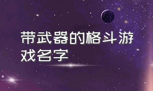 带武器的格斗游戏名字