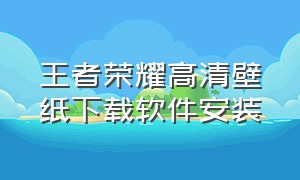 王者荣耀高清壁纸下载软件安装