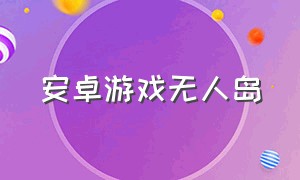 安卓游戏无人岛（无人岛游戏手机版汉化）