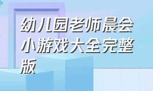 幼儿园老师晨会小游戏大全完整版