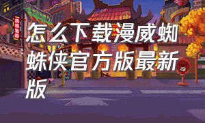 怎么下载漫威蜘蛛侠官方版最新版