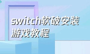 switch软破安装游戏教程