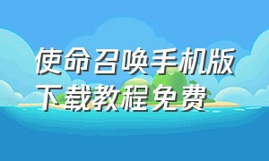 使命召唤手机版下载教程免费