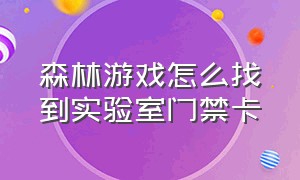 森林游戏怎么找到实验室门禁卡