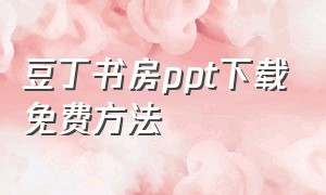 豆丁书房ppt下载免费方法