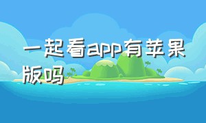 一起看app有苹果版吗