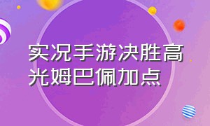 实况手游决胜高光姆巴佩加点