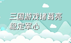 三国游戏诸葛亮稳定军心