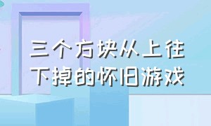 三个方块从上往下掉的怀旧游戏